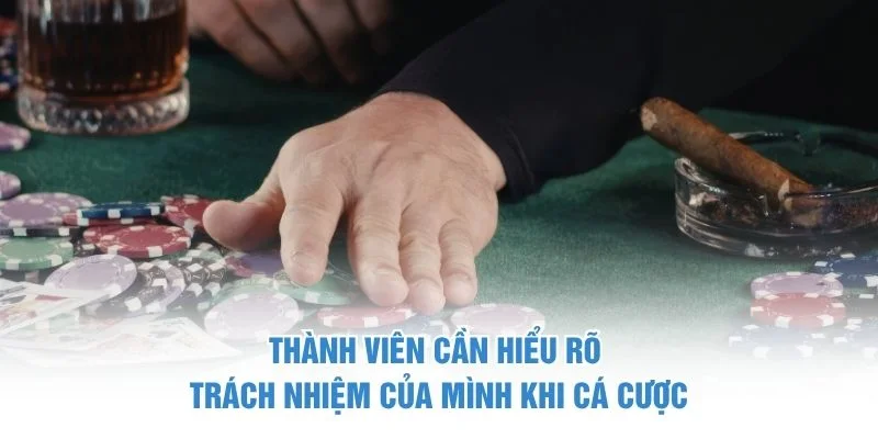 Thành viên cần hiểu rõ trách nhiệm của mình khi cá cược